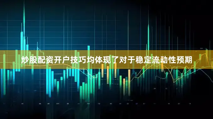 炒股配资开户技巧均体现了对于稳定流动性预期