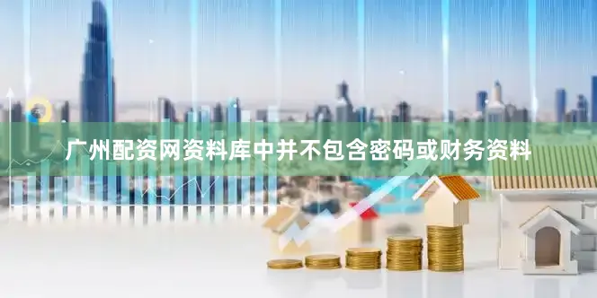 广州配资网资料库中并不包含密码或财务资料