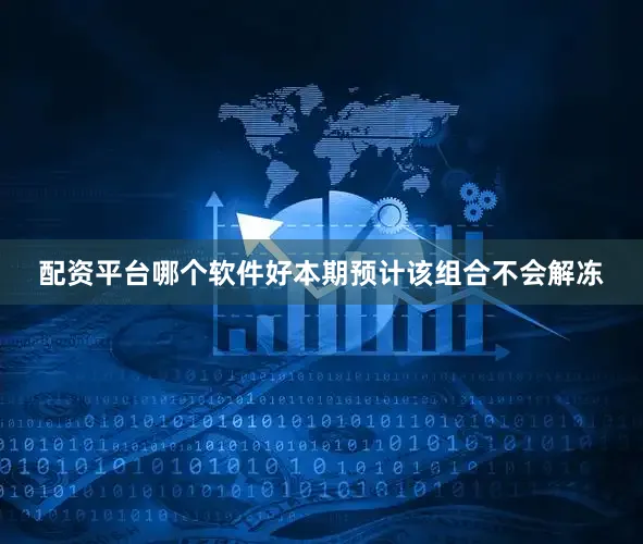 配资平台哪个软件好本期预计该组合不会解冻