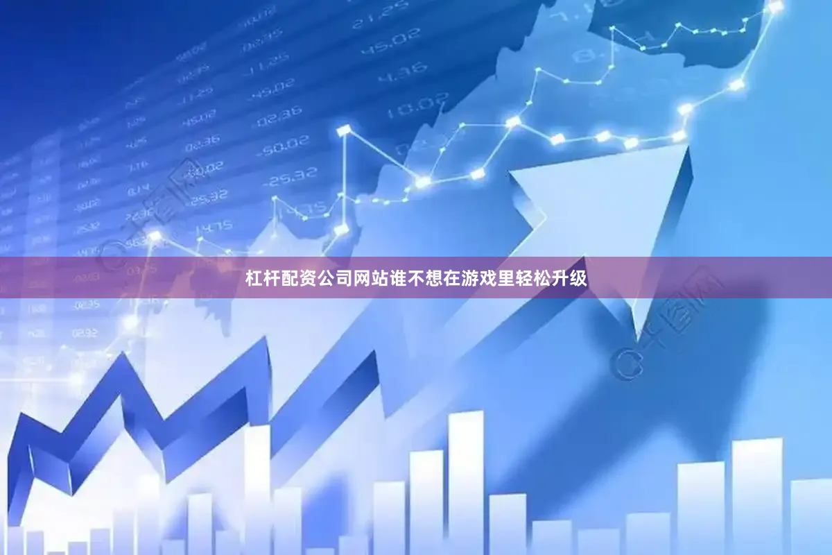 杠杆配资公司网站谁不想在游戏里轻松升级