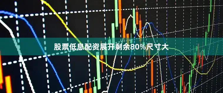 股票低息配资展开剩余80%尺寸大