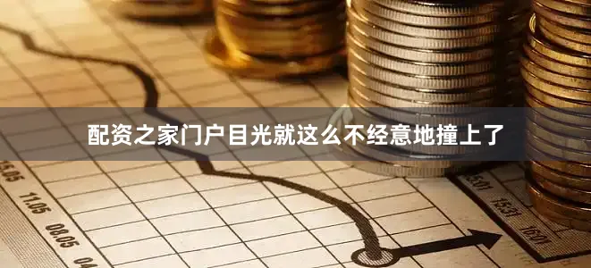 配资之家门户目光就这么不经意地撞上了
