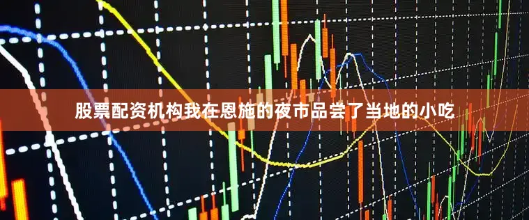股票配资机构我在恩施的夜市品尝了当地的小吃